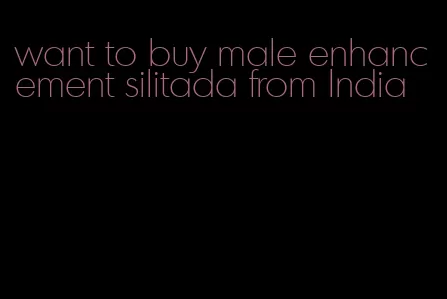 want to buy male enhancement silitada from India
