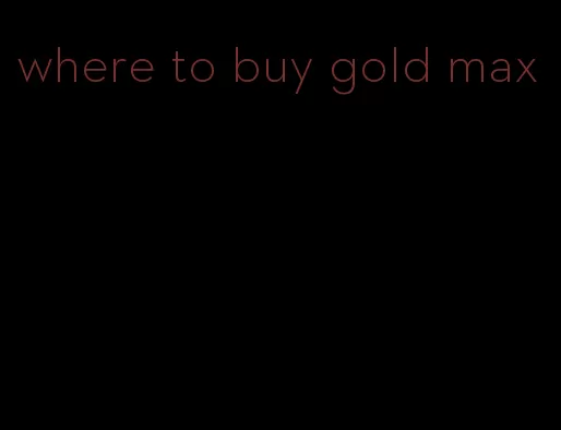 where to buy gold max