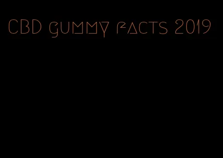CBD gummy facts 2019