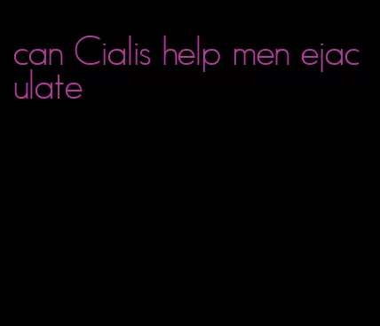can Cialis help men ejaculate