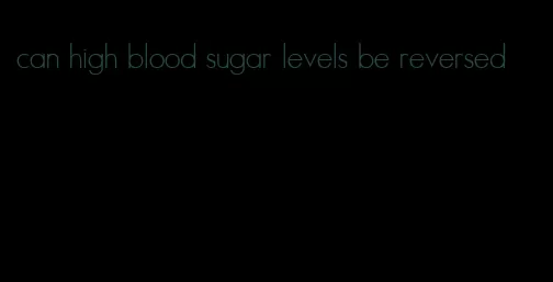 can high blood sugar levels be reversed
