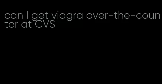 can I get viagra over-the-counter at CVS