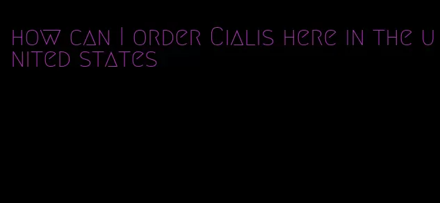 how can I order Cialis here in the united states