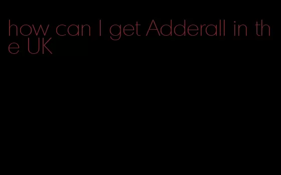 how can I get Adderall in the UK