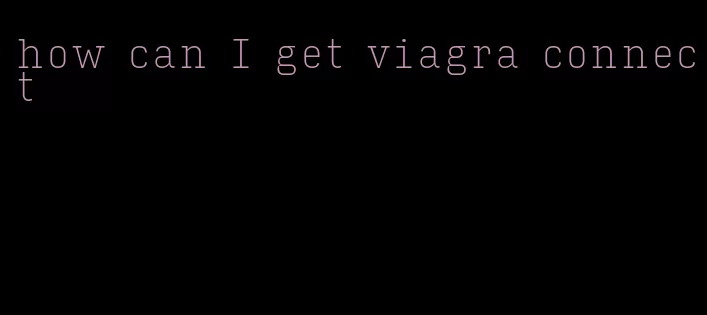 how can I get viagra connect