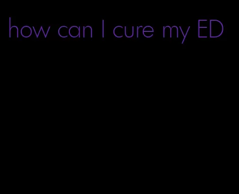 how can I cure my ED