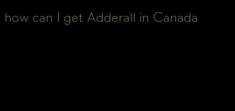 how can I get Adderall in Canada