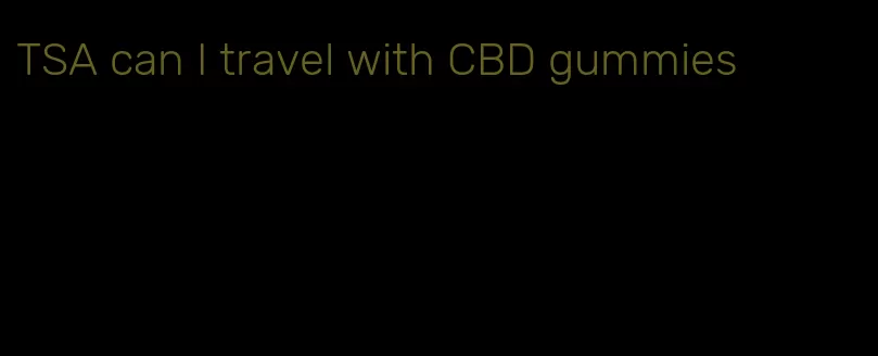 TSA can I travel with CBD gummies