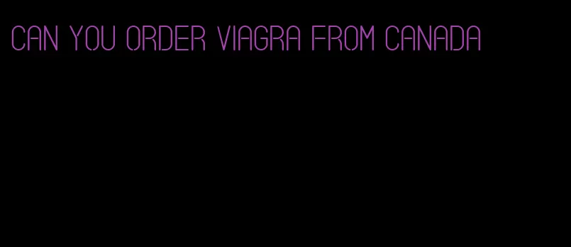 can you order viagra from Canada