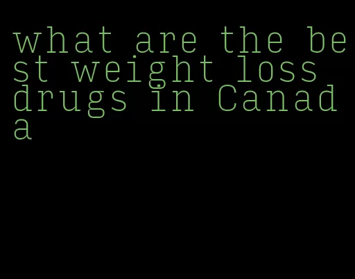 what are the best weight loss drugs in Canada