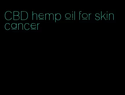 CBD hemp oil for skin cancer