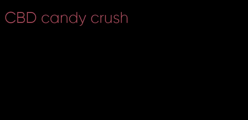 CBD candy crush