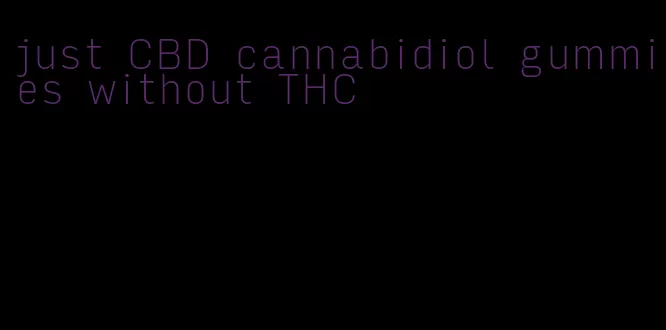 just CBD cannabidiol gummies without THC