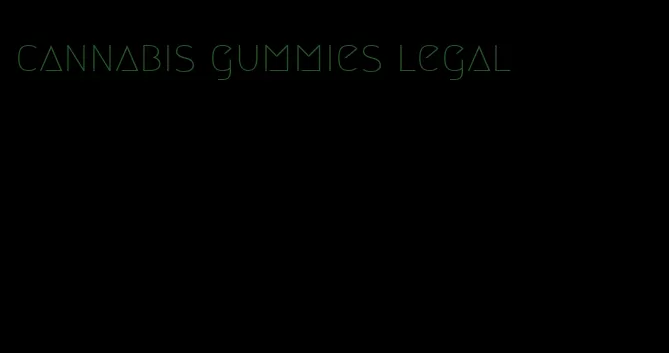 cannabis gummies legal