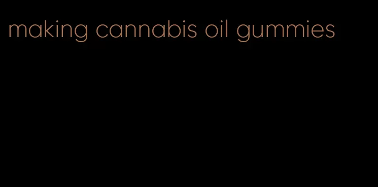 making cannabis oil gummies