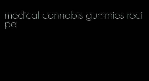 medical cannabis gummies recipe