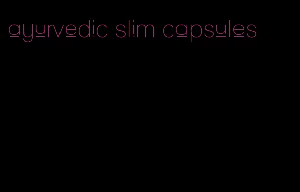 ayurvedic slim capsules