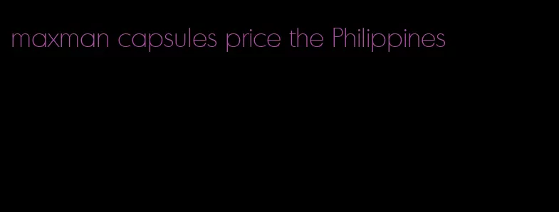 maxman capsules price the Philippines