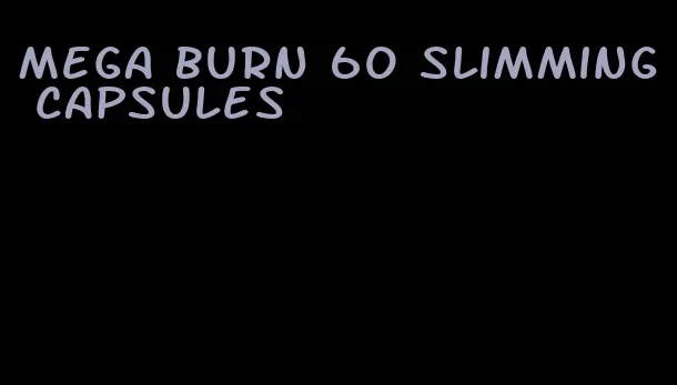 mega burn 60 slimming capsules