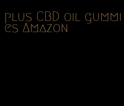 plus CBD oil gummies Amazon