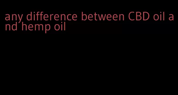 any difference between CBD oil and hemp oil