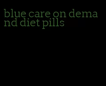 blue care on demand diet pills