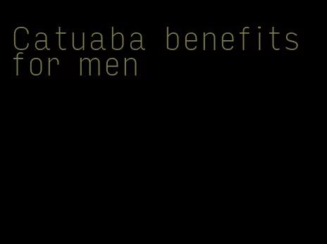 Catuaba benefits for men