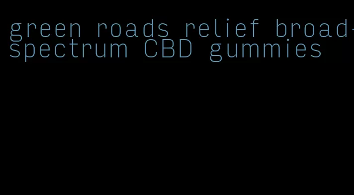 green roads relief broad-spectrum CBD gummies