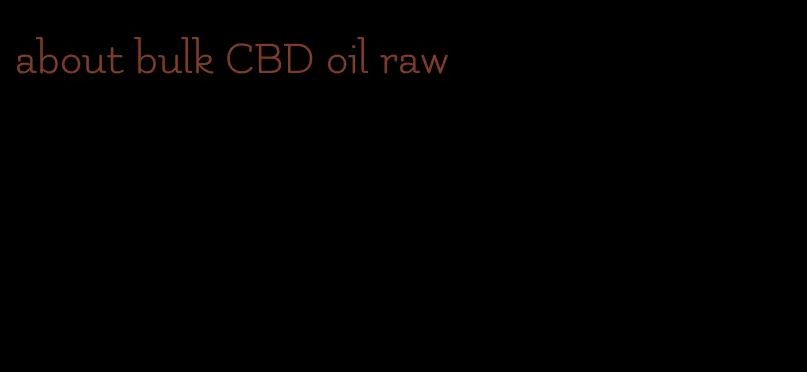 about bulk CBD oil raw