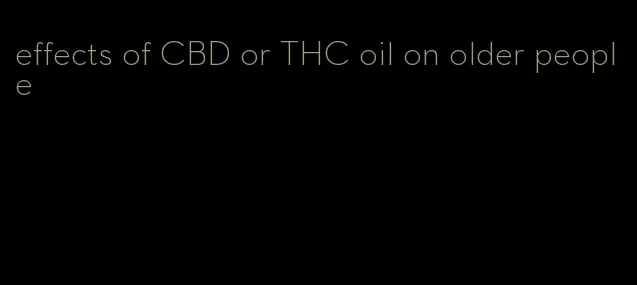 effects of CBD or THC oil on older people