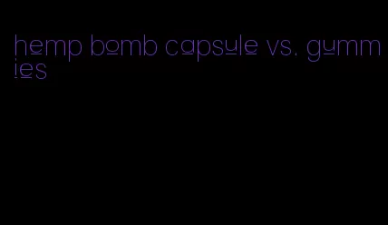 hemp bomb capsule vs. gummies