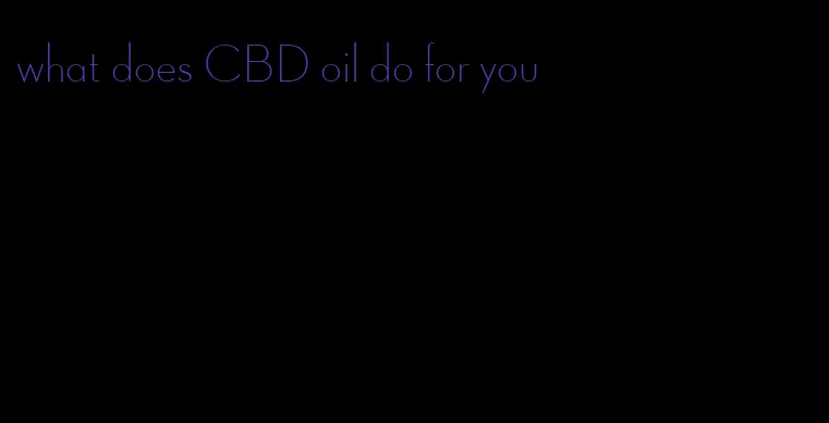 what does CBD oil do for you