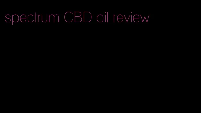 spectrum CBD oil review