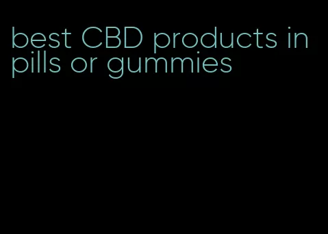 best CBD products in pills or gummies