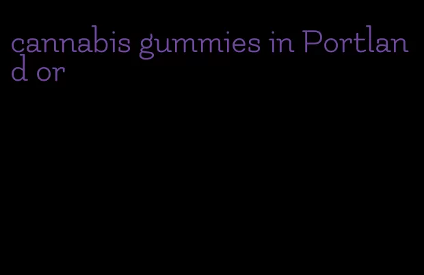 cannabis gummies in Portland or