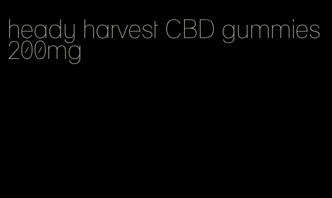 heady harvest CBD gummies 200mg