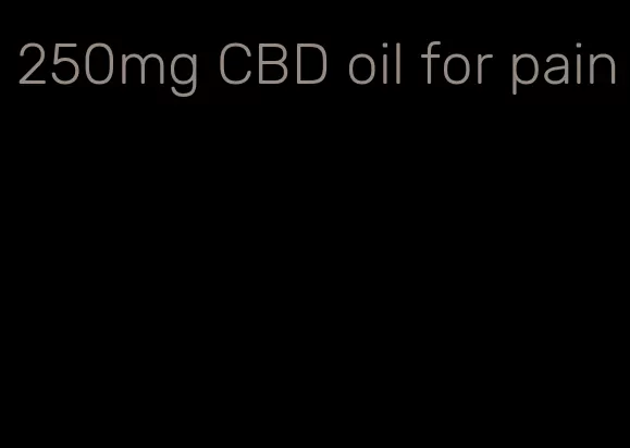 250mg CBD oil for pain