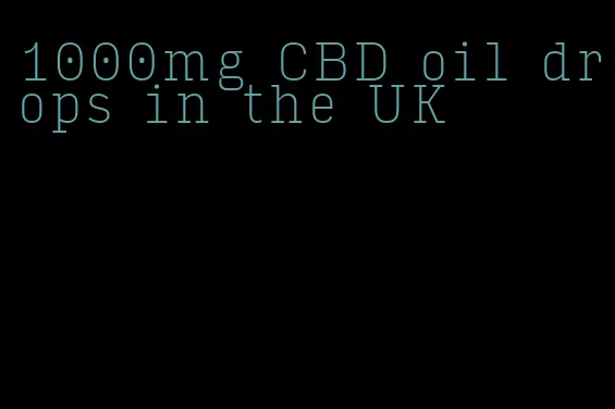 1000mg CBD oil drops in the UK