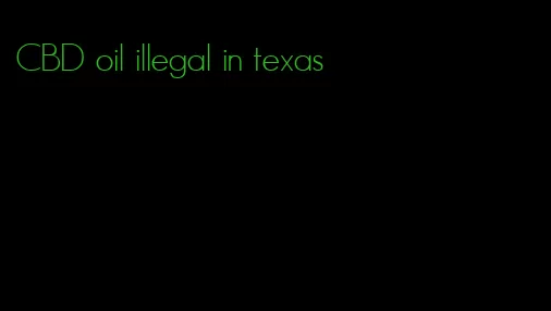 CBD oil illegal in texas