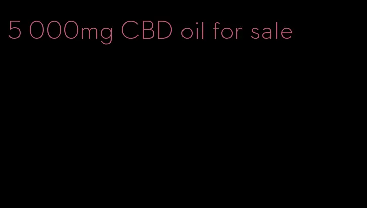 5 000mg CBD oil for sale
