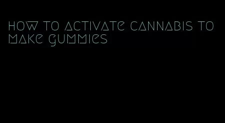 how to activate cannabis to make gummies
