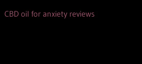 CBD oil for anxiety reviews