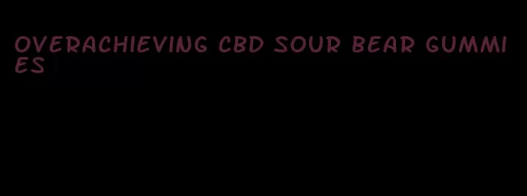 overachieving CBD sour bear gummies