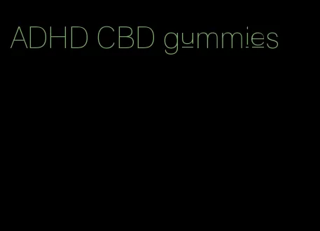 ADHD CBD gummies
