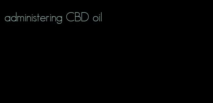 administering CBD oil