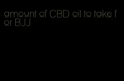 amount of CBD oil to take for BJJ
