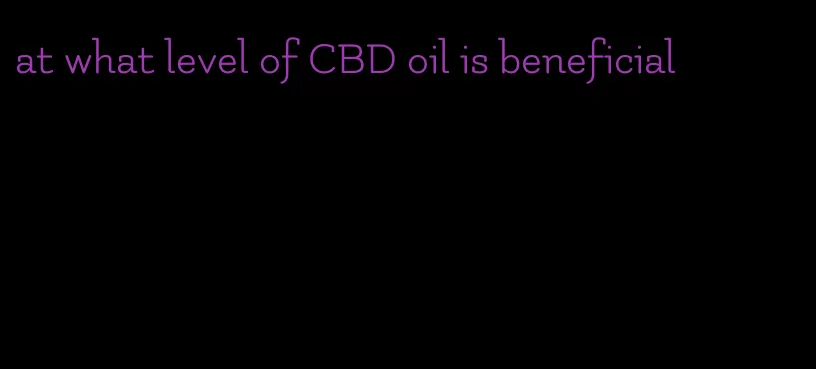 at what level of CBD oil is beneficial