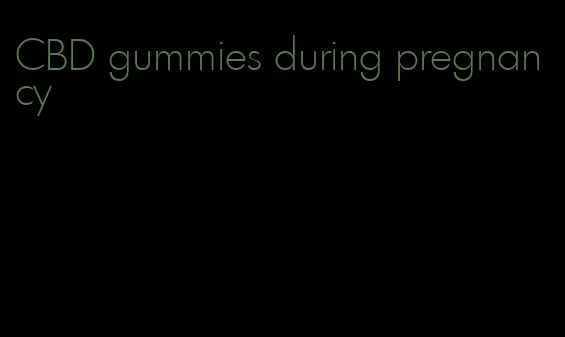 CBD gummies during pregnancy
