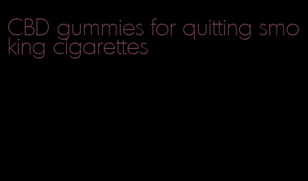 CBD gummies for quitting smoking cigarettes