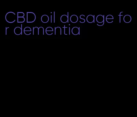 CBD oil dosage for dementia
